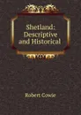 Shetland: Descriptive and Historical . - Robert Cowie