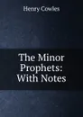 The Minor Prophets: With Notes - Henry Cowles