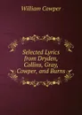 Selected Lyrics from Dryden, Collins, Gray, Cowper, and Burns - Cowper William