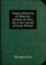 Magna Britannia et Hibernia, antiqua . nova. Or, A new survey of Great Britain - Thomas Cox