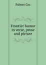 Frontier humor in verse, prose and picture - Palmer Cox