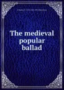 The medieval popular ballad - Johannes C. H. R. 1844-1935 Steenstrup