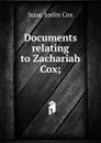 Documents relating to Zachariah Cox; - Isaac Joslin Cox