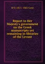 Report to Her Majesty.s government on the Greek manuscripts yet remaining in libraries of the Levant - H O. 1811-1881 Coxe