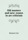 Old masters and new; essays in art criticism - Kenyon Cox
