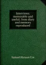 Interviews: memorable and useful; from diary and memory reproduced - Samuel Hanson Cox