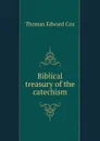 Biblical treasury of the catechism - Thomas Edward Cox