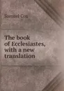The book of Ecclesiastes, with a new translation - Samuel Cox