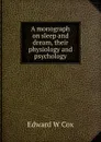 A monograph on sleep and dream, their physiology and psychology - Edward W Cox