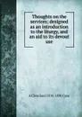 Thoughts on the services; designed as an introduction to the liturgy, and an aid to its devout use - A Cleveland 1818-1896 Coxe