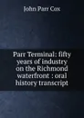 Parr Terminal: fifty years of industry on the Richmond waterfront : oral history transcript - John Parr Cox