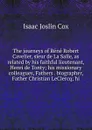 The journeys of Rene Robert Cavelier, sieur de La Salle, as related by his faithful lieutenant, Henri de Tonty; his missionary colleagues, Fathers . biographer, Father Christian LeClercq; hi - Isaac Joslin Cox