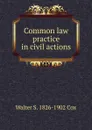 Common law practice in civil actions - Walter S. 1826-1902 Cox