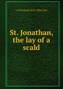 St. Jonathan, the lay of a scald - A Cleveland 1818-1896 Coxe