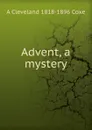 Advent, a mystery - A Cleveland 1818-1896 Coxe