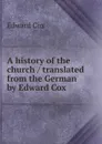 A history of the church / translated from the German by Edward Cox - Edward Cox