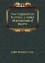 New England Cox families; a series of genealogical papers - John Hosmer Cox