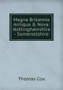 Magna Britannia Antiqua . Nova: Nottinghamshire - Somersetshire - Thomas Cox