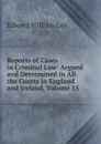 Reports of Cases in Criminal Law: Argued and Determined in All the Courts in England and Ireland, Volume 15 - Edward William Cox