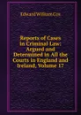 Reports of Cases in Criminal Law: Argued and Determined in All the Courts in England and Ireland, Volume 17 - Edward William Cox