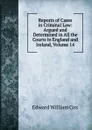 Reports of Cases in Criminal Law: Argued and Determined in All the Courts in England and Ireland, Volume 14 - Edward William Cox