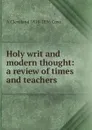 Holy writ and modern thought: a review of times and teachers - A Cleveland 1818-1896 Coxe