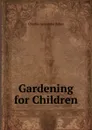 Gardening for Children - Charles Alexander Johns