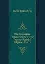 The Louisiana-Texas Frontier: The Franco-Spanish Regime, Part 1 - Isaac Joslin Cox