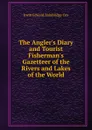 The Angler.s Diary and Tourist Fisherman.s Gazetteer of the Rivers and Lakes of the World - Irwin Edward Bainbridge Cox