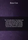 The Columbia River: Or, Scenes and Adventures During a Residence of Six Years On the Western Side of the Rocky Mountains, Among Various Tribes of . with a Journey Across the American Continent - Ross Cox