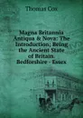 Magna Britannia Antiqua . Nova: The Introduction; Being the Ancient State of Britain. Bedforshire - Essex - Thomas Cox