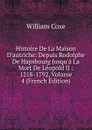 Histoire De La Maison D.autriche: Depuis Rodolphe De Hapsbourg Jusqu.a La Mort De Leopold II : 1218-1792, Volume 4 (French Edition) - William Coxe