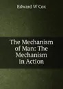 The Mechanism of Man: The Mechanism in Action - Edward W Cox