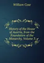 History of the House of Austria, from the Foundation of the Monarchy, Volume 3 - William Coxe
