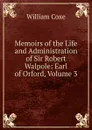 Memoirs of the Life and Administration of Sir Robert Walpole: Earl of Orford, Volume 3 - William Coxe