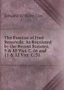 The Practice of Poor Removals: As Regulated by the Recent Statutes, 9 . 10 Vict. C. 66 and 11 . 12 Vict. C. 31 . - Edward William Cox