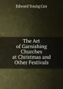 The Art of Garnishing Churches at Christmas and Other Festivals - Edward Young Cox