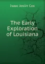 The Early Exploration of Louisiana - Isaac Joslin Cox