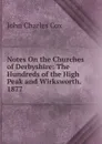 Notes On the Churches of Derbyshire: The Hundreds of the High Peak and Wirksworth. 1877 - John Charles Cox
