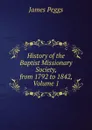 History of the Baptist Missionary Society, from 1792 to 1842, Volume 1 - James Peggs