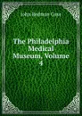 The Philadelphia Medical Museum, Volume 4 - John Redman Coxe