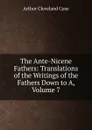 The Ante-Nicene Fathers: Translations of the Writings of the Fathers Down to A, Volume 7 - Arthur Cleveland Coxe