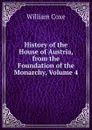 History of the House of Austria, from the Foundation of the Monarchy, Volume 4 - William Coxe