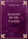 Sermons for My Curates - Samuel Cox