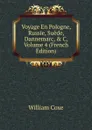 Voyage En Pologne, Russie, Suede, Dannemarc, . C, Volume 4 (French Edition) - William Coxe