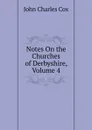Notes On the Churches of Derbyshire, Volume 4 - John Charles Cox