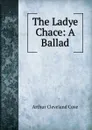 The Ladye Chace: A Ballad - Arthur Cleveland Coxe