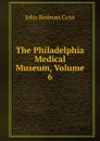 The Philadelphia Medical Museum, Volume 6 - John Redman Coxe