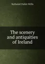 The scenery and antiquities of Ireland - Willis Nathaniel Parker