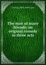 The man of many friends; an original comedy in three acts - J Stirling 1803-1868 Coyne